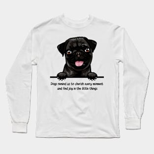 Dogs remind us to cherish every moment  and find joy in the little things Long Sleeve T-Shirt